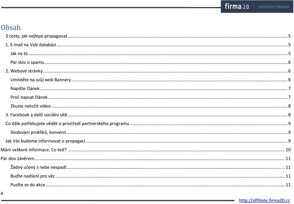 Facebook a další sociální sítě... 8 Co dále potřebujete vědět o prostředí partnerského programu... 9 Sledování prokliků, konverzí.