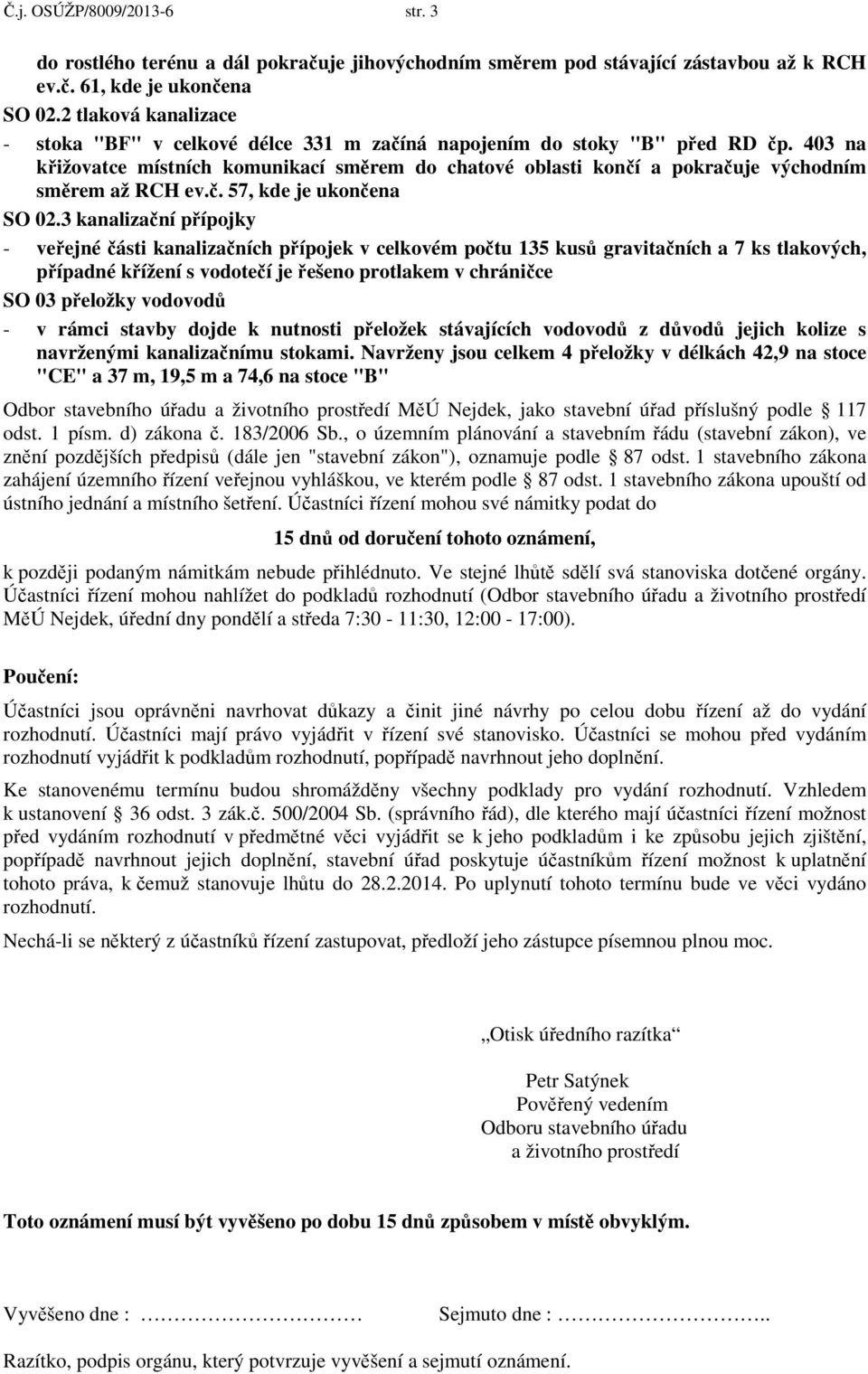 403 na křižovatce místních komunikací směrem do chatové oblasti končí a pokračuje východním směrem až RCH ev.č. 57, kde je ukončena SO 02.