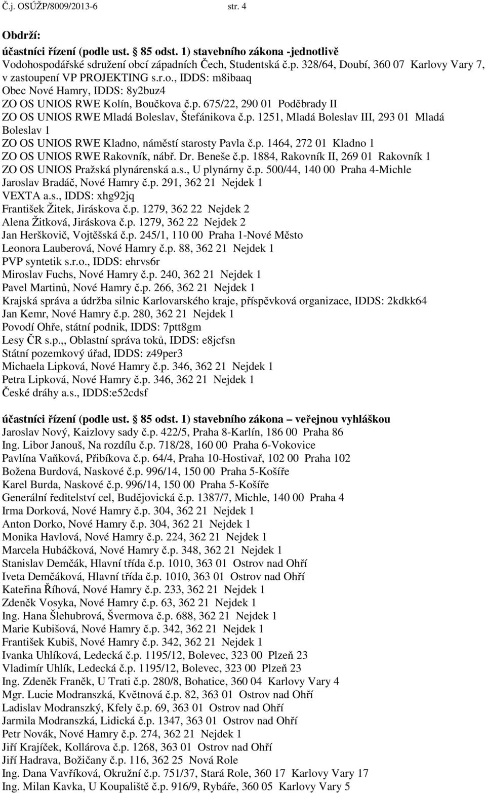 p. 1464, 272 01 Kladno 1 ZO OS UNIOS RWE Rakovník, nábř. Dr. Beneše č.p. 1884, Rakovník II, 269 01 Rakovník 1 ZO OS UNIOS Pražská plynárenská a.s., U plynárny č.p. 500/44, 140 00 Praha 4-Michle Jaroslav Bradáč, Nové Hamry č.