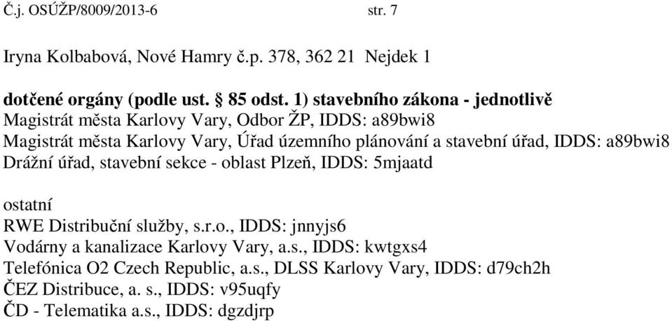 stavební úřad, IDDS: a89bwi8 Drážní úřad, stavební sekce - oblast Plzeň, IDDS: 5mjaatd ostatní RWE Distribuční služby, s.r.o., IDDS: jnnyjs6 Vodárny a kanalizace Karlovy Vary, a.