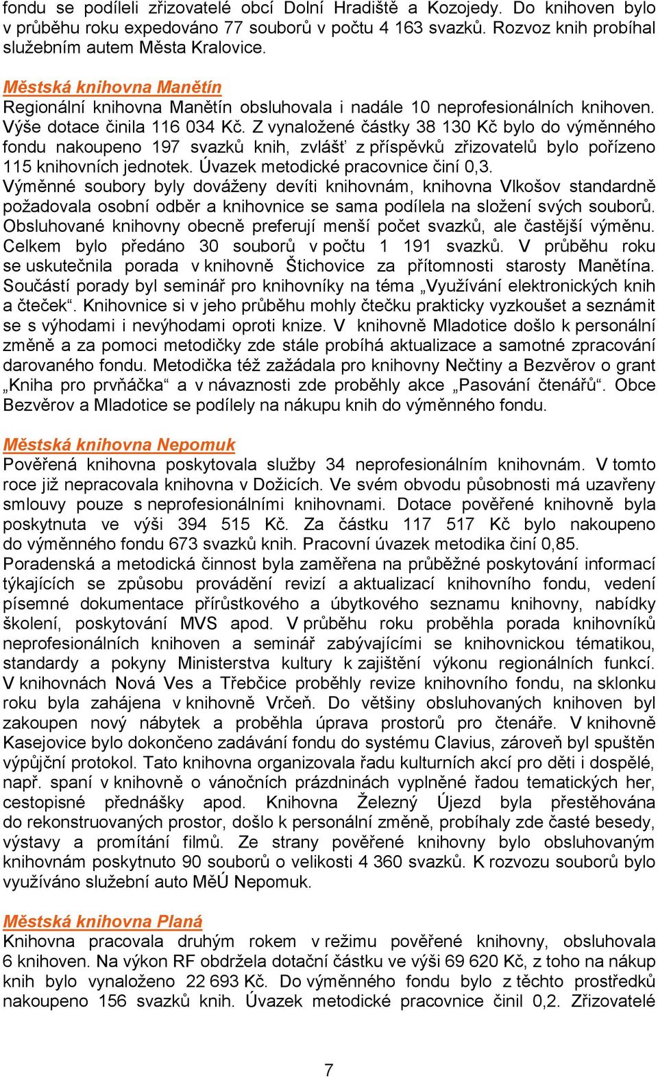 Z vynaložené částky 38 130 Kč bylo do výměnného fondu nakoupeno 197 svazků knih, zvlášť z příspěvků zřizovatelů bylo pořízeno 115 knihovních jednotek. Úvazek metodické pracovnice činí 0,3.