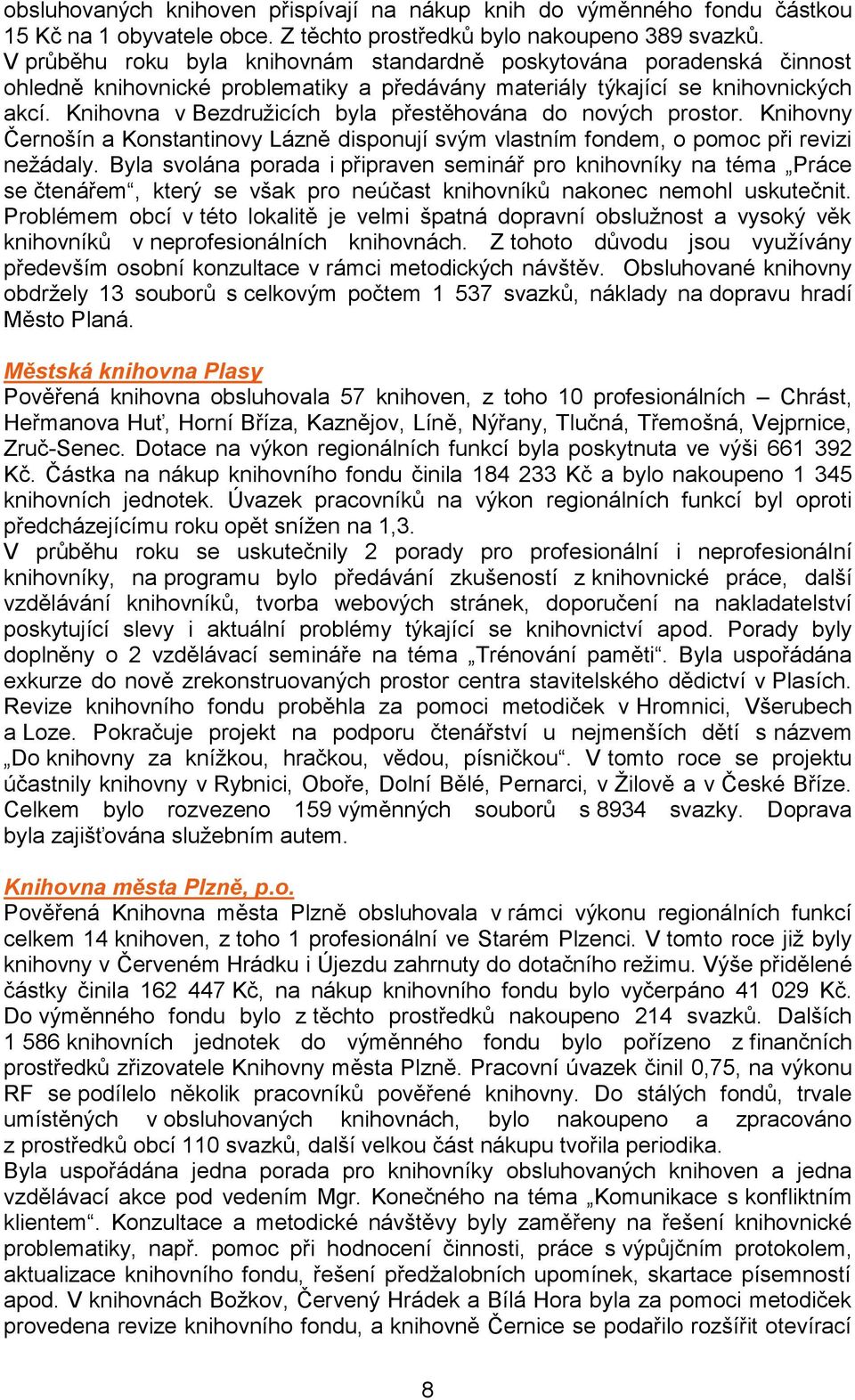 Knihovna v Bezdružicích byla přestěhována do nových prostor. Knihovny Černošín a Konstantinovy Lázně disponují svým vlastním fondem, o pomoc při revizi nežádaly.