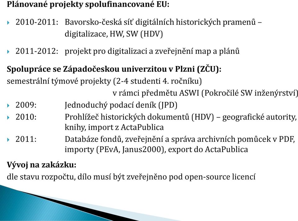 ročníku) v rámci předmětu ASWI (Pokročilé SW inženýrství) 2009: Jednoduchý podací deník (JPD) 2010: Prohlížeč historických dokumentů (HDV) geografické autority, knihy,