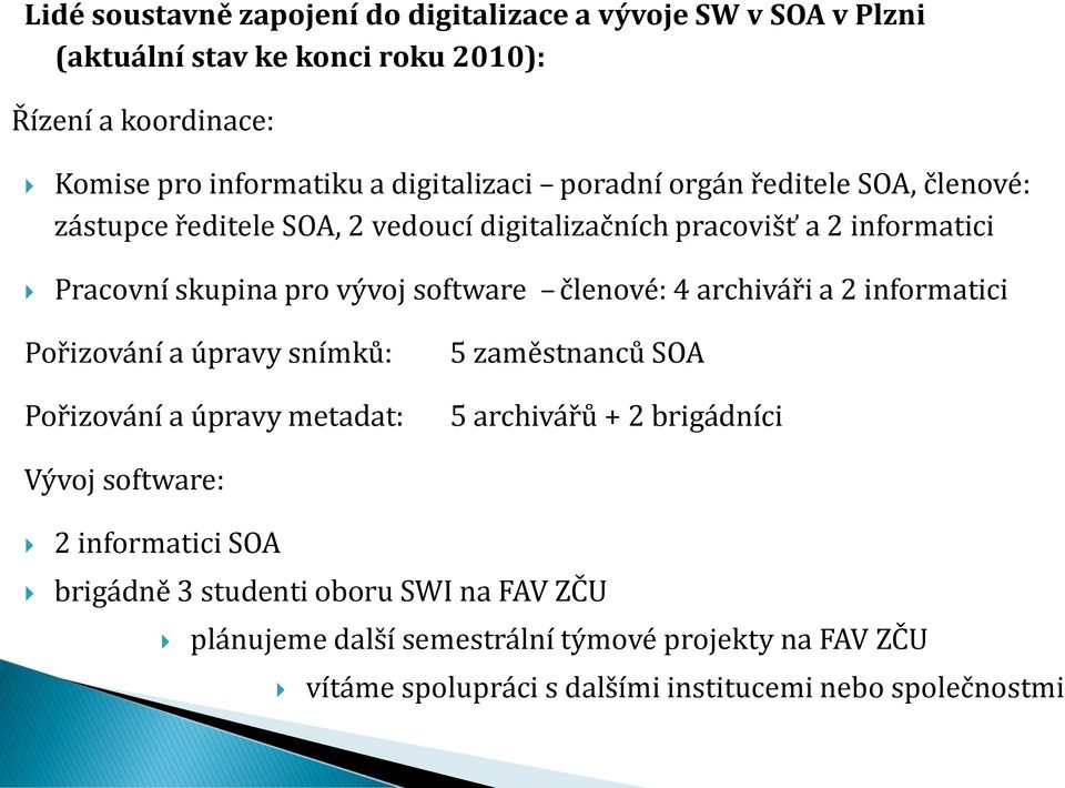 software členové: 4 archiváři a 2 informatici Pořizování a úpravy snímků: Pořizování a úpravy metadat: 5 zaměstnanců SOA 5 archivářů + 2 brigádníci Vývoj