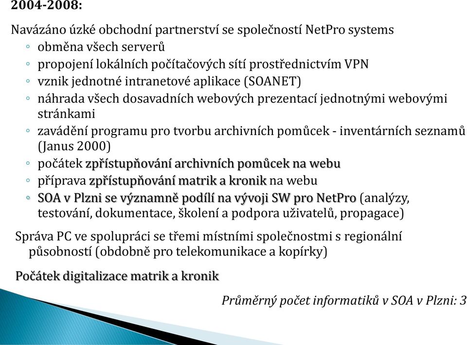 archivních pomůcek na webu příprava zpřístupňování matrik a kronik na webu SOA v Plzni se významně podílí na vývoji SW pro NetPro (analýzy, testování, dokumentace, školení a podpora uživatelů,