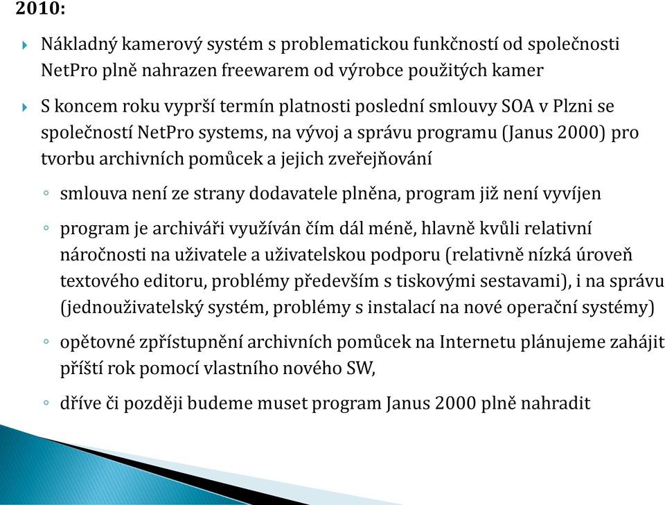 je archiváři využíván čím dál méně, hlavně kvůli relativní náročnosti na uživatele a uživatelskou podporu (relativně nízká úroveň textového editoru, problémy především s tiskovými sestavami), i na