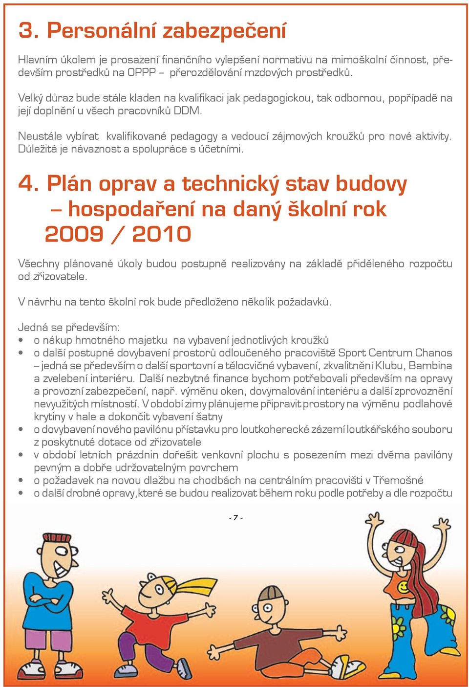 Neustále vybírat kvalifikované pedagogy a vedoucí zájmových kroužků pro nové aktivity. Důležitá je návaznost a spolupráce s účetními. 4.
