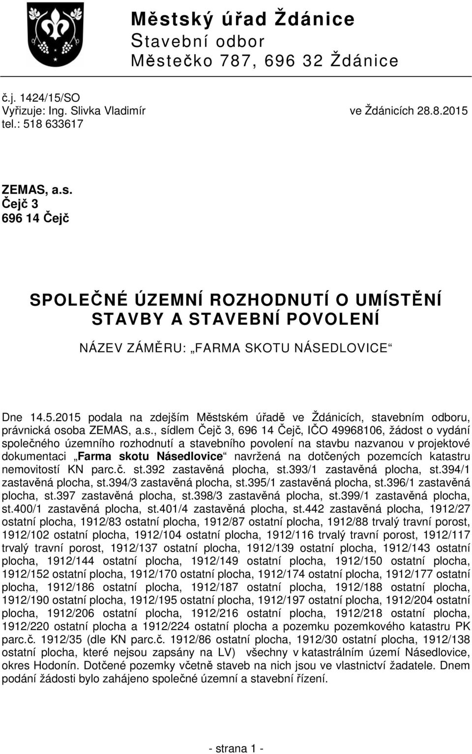 ském úřadě ve Ždánicích, stavebním odboru, právnická osoba ZEMAS, a.s., sídlem Čejč 3, 696 14 Čejč, IČO 49968106, žádost o vydání společného územního rozhodnutí a stavebního povolení na stavbu