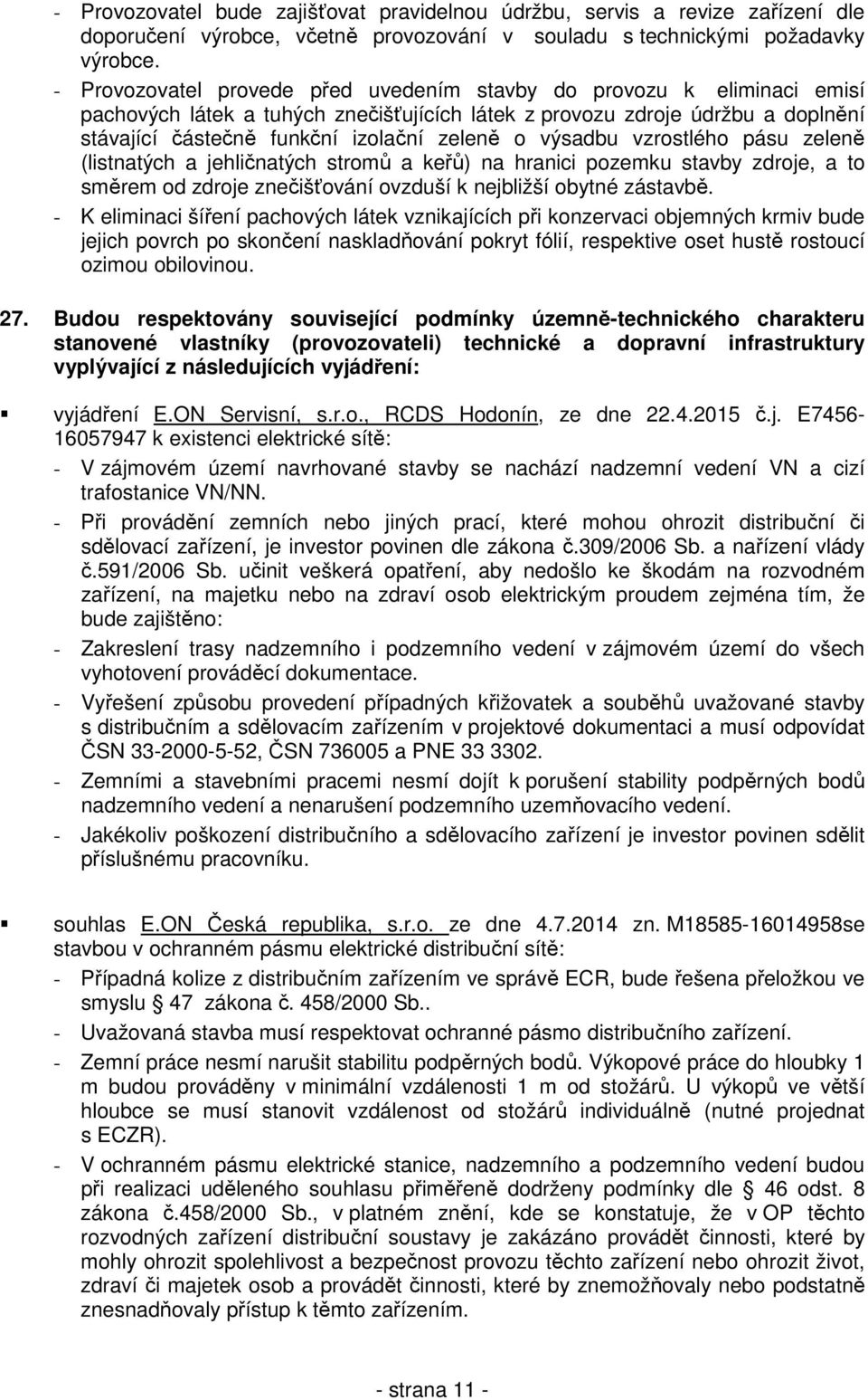 výsadbu vzrostlého pásu zeleně (listnatých a jehličnatých stromů a keřů) na hranici pozemku stavby zdroje, a to směrem od zdroje znečišťování ovzduší k nejbližší obytné zástavbě.