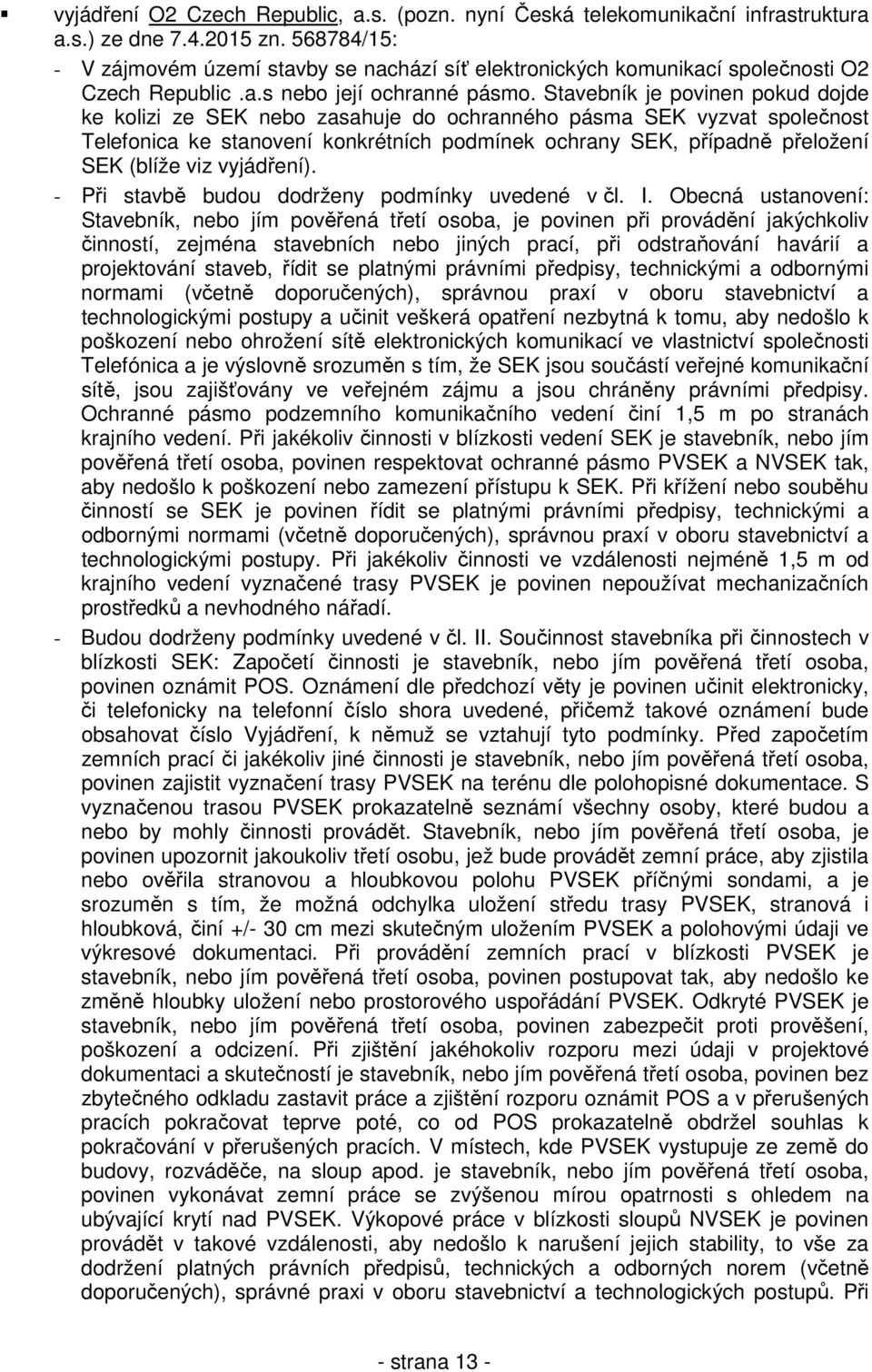 Stavebník je povinen pokud dojde ke kolizi ze SEK nebo zasahuje do ochranného pásma SEK vyzvat společnost Telefonica ke stanovení konkrétních podmínek ochrany SEK, případně přeložení SEK (blíže viz