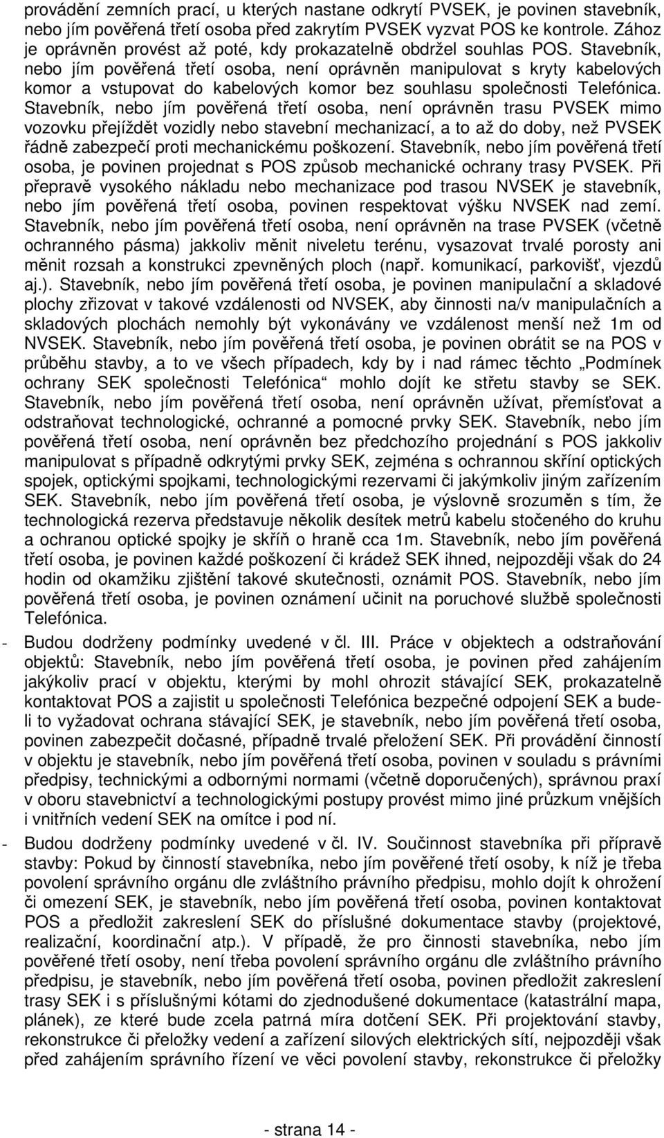 Stavebník, nebo jím pověřená třetí osoba, není oprávněn manipulovat s kryty kabelových komor a vstupovat do kabelových komor bez souhlasu společnosti Telefónica.