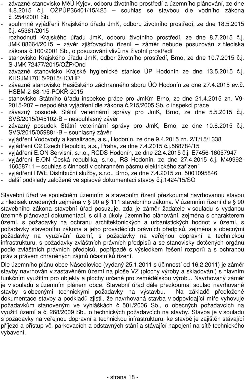 100/2001 Sb., o posuzování vlivů na životní prostředí - stanovisko Krajského úřadu JmK, odbor životního prostředí, Brno, ze dne 10.7.2015 č.j. S-JMK 72477/2015/OŽP/Ond - závazné stanovisko Krajské hygienické stanice ÚP Hodonín ze dne 13.