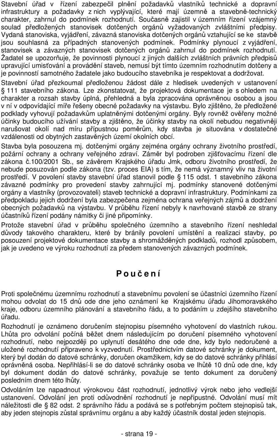 Vydaná stanoviska, vyjádření, závazná stanoviska dotčených orgánů vztahující se ke stavbě jsou souhlasná za případných stanovených podmínek.