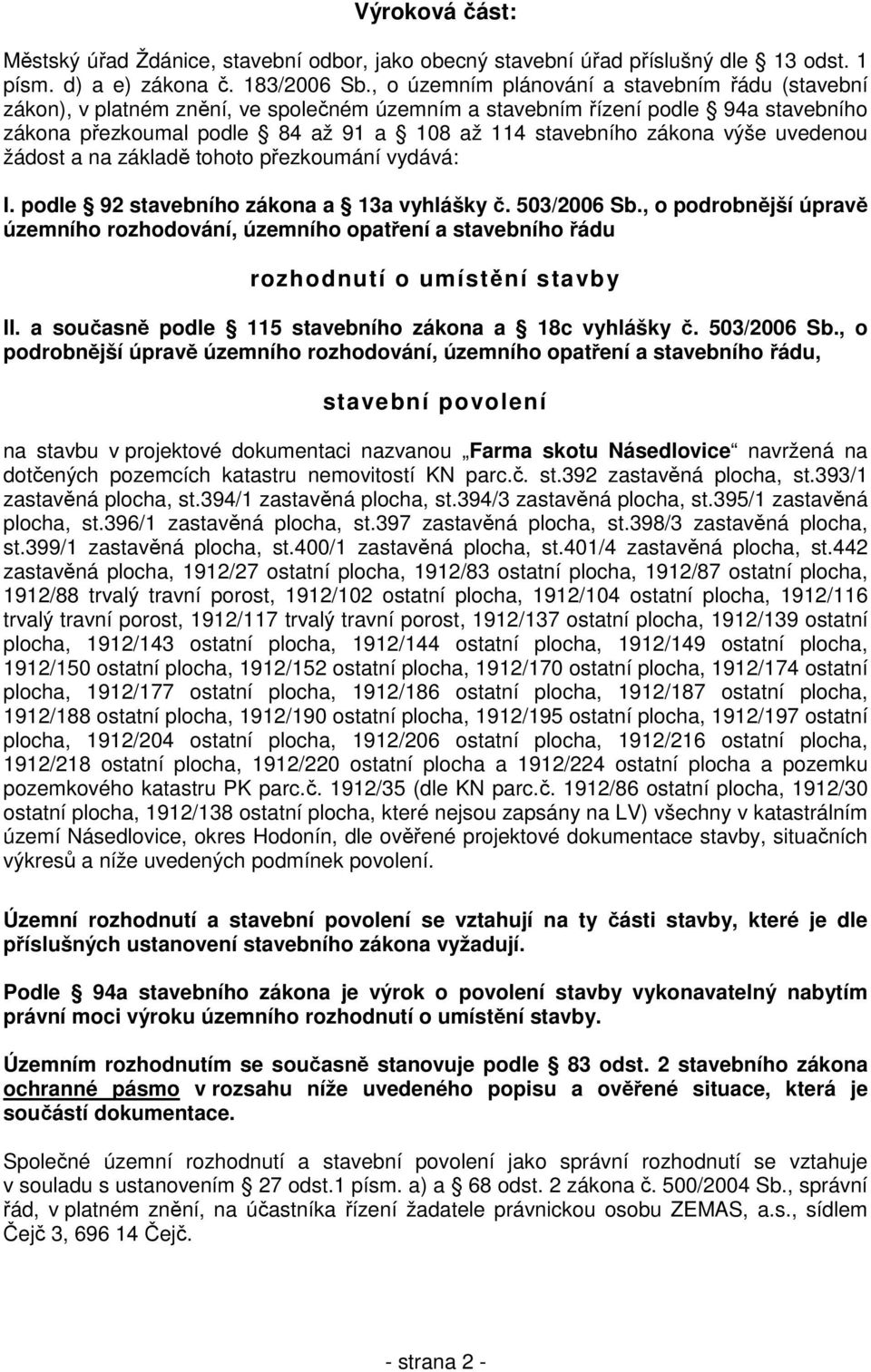 výše uvedenou žádost a na základě tohoto přezkoumání vydává: I. podle 92 stavebního zákona a 13a vyhlášky č. 503/2006 Sb.