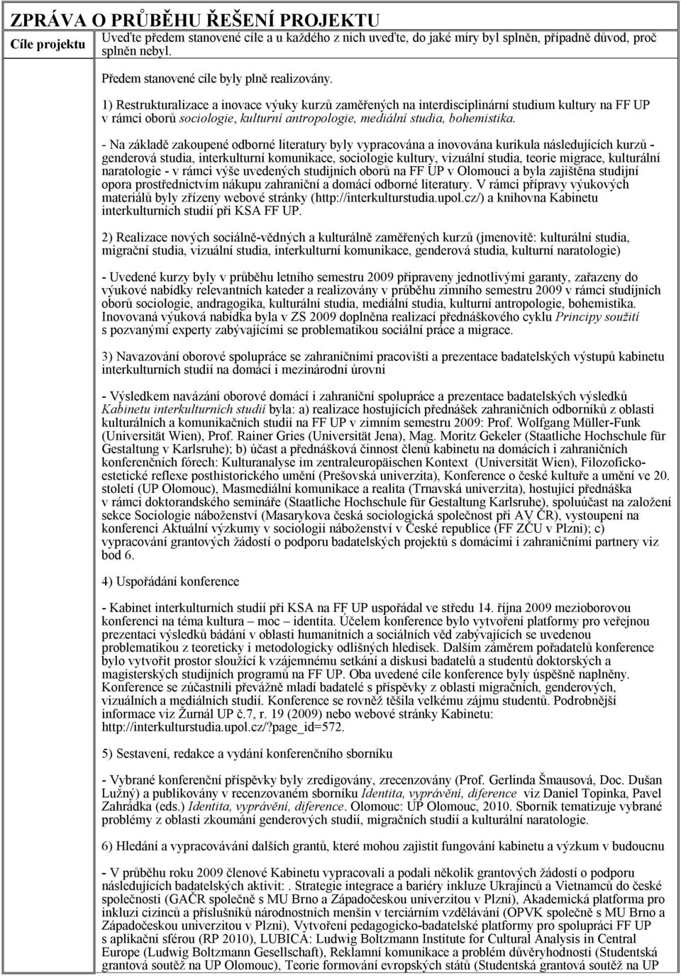 1) Restrukturalizace a inovace výuky kurzů zaměřených na interdisciplinární studium kultury na FF UP v rámci oborů sociologie, kulturní antropologie, mediální studia, bohemistika.