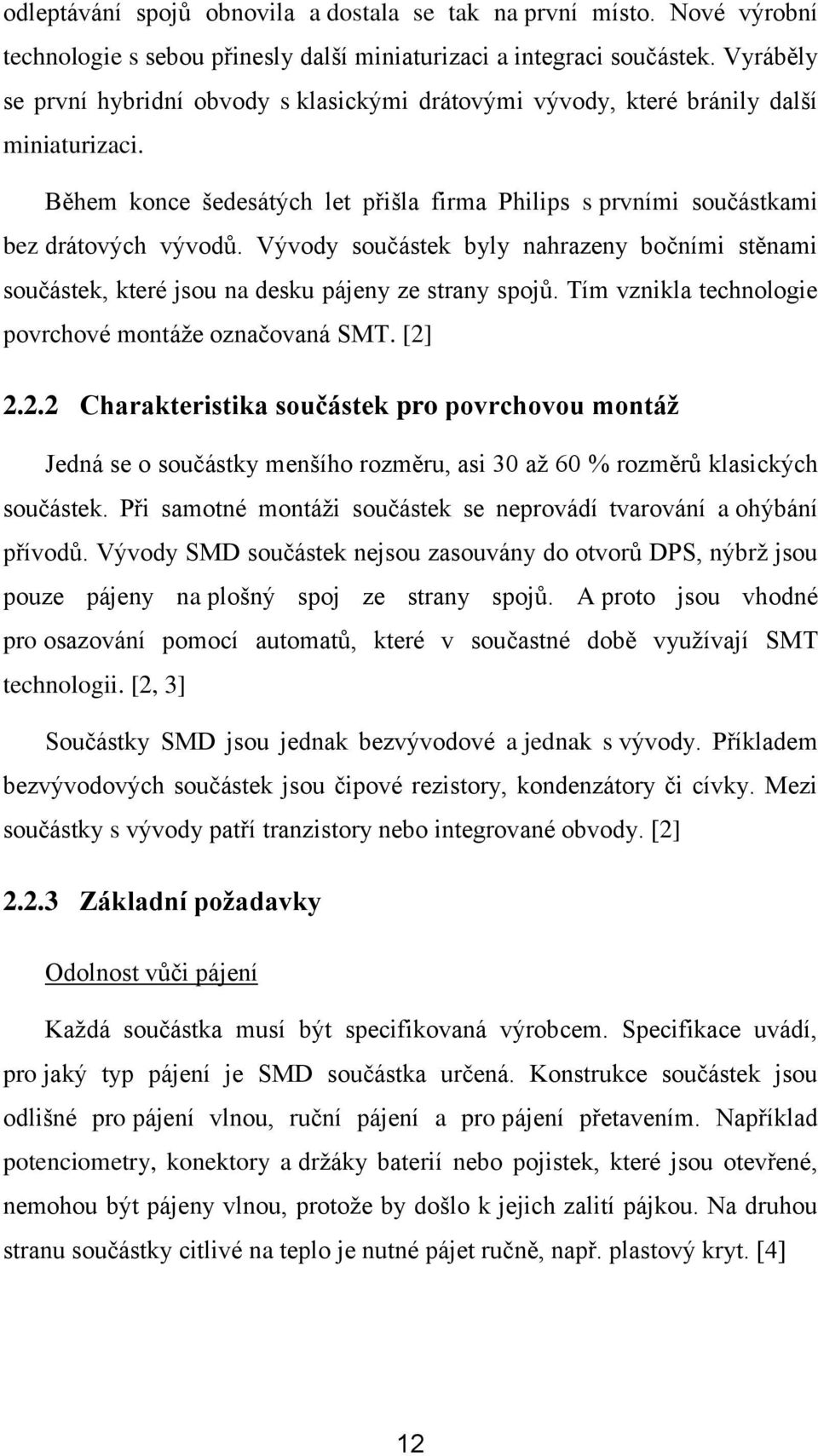 Vývody součástek byly nahrazeny bočními stěnami součástek, které jsou na desku pájeny ze strany spojů. Tím vznikla technologie povrchové montáže označovaná SMT. [2]