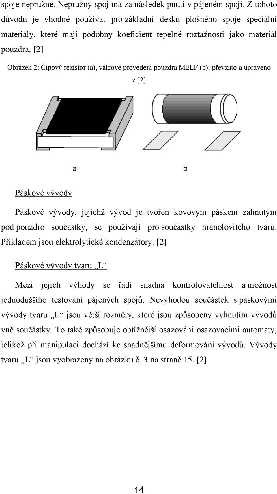 [2] Obrázek 2: Čipový rezistor (a), válcové provedení pouzdra MELF (b); převzato a upraveno z [2] Páskové vývody Páskové vývody, jejichž vývod je tvořen kovovým páskem zahnutým pod pouzdro součástky,