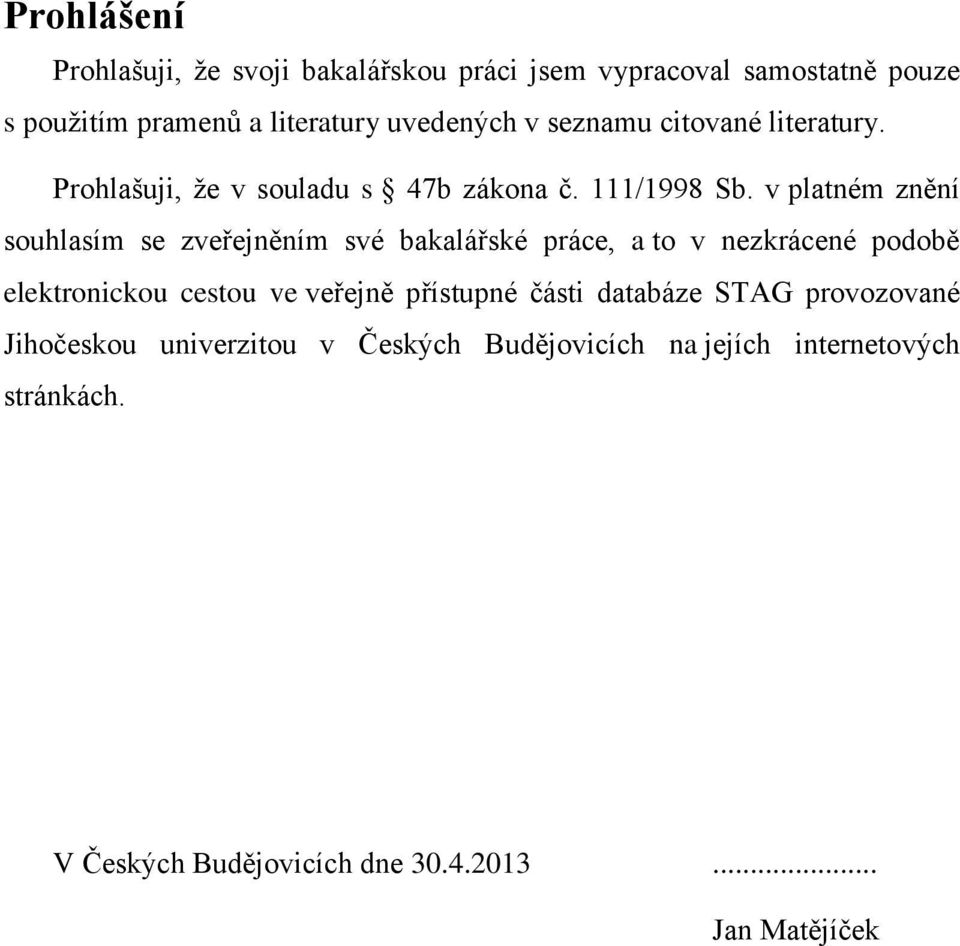 v platném znění souhlasím se zveřejněním své bakalářské práce, a to v nezkrácené podobě elektronickou cestou ve veřejně