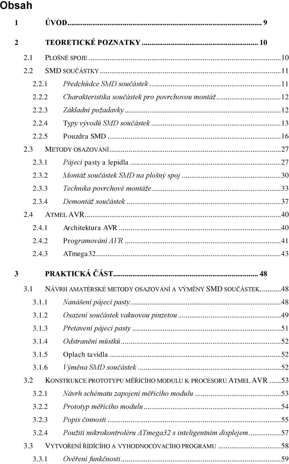 .. 33 2.3.4 Demontáž součástek... 37 2.4 ATMEL AVR... 40 2.4.1 Architektura AVR... 40 2.4.2 Programování AVR... 41 2.4.3 ATmega32... 43 3 PRAKTICKÁ ČÁST... 48 3.