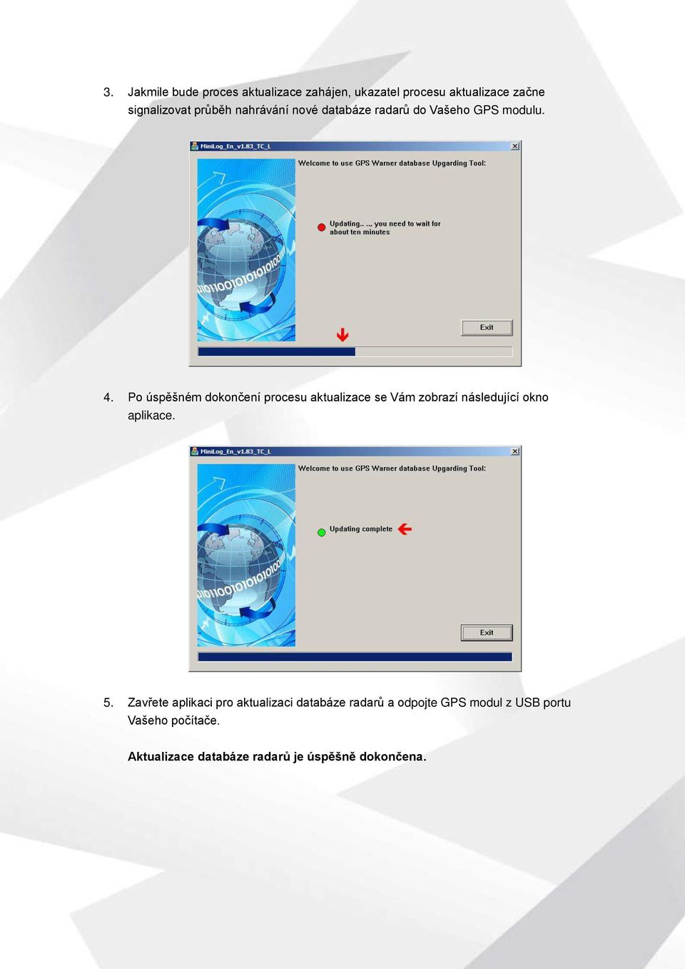 Po úspěšném dokončení procesu aktualizace se Vám zobrazí následující okno aplikace. 5.