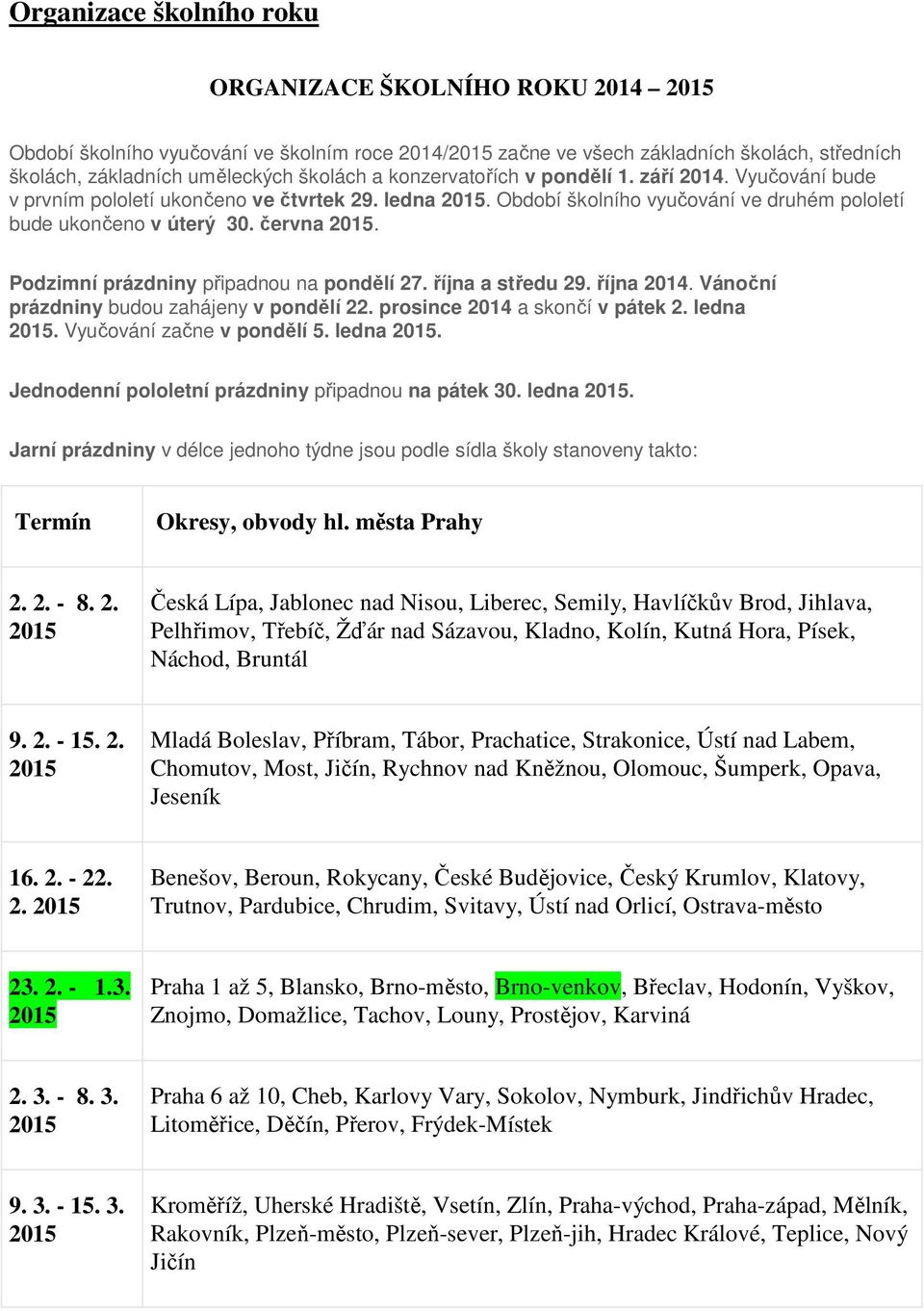 Podzimní prázdniny připadnou na pondělí 27. října a středu 29. října 2014. Vánoční prázdniny budou zahájeny v pondělí 22. prosince 2014 a skončí v pátek 2. ledna.