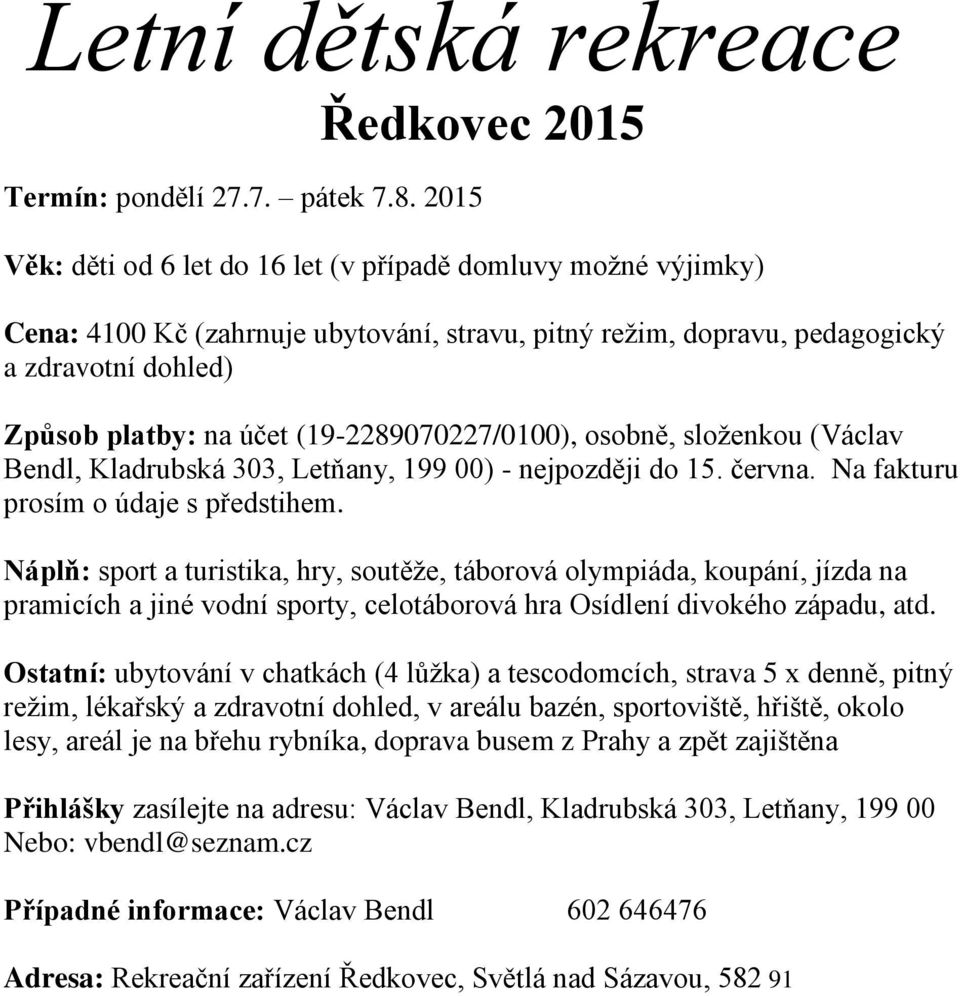 (19-2289070227/0100), osobně, složenkou (Václav Bendl, Kladrubská 303, Letňany, 199 00) - nejpozději do 15. června. Na fakturu prosím o údaje s předstihem.