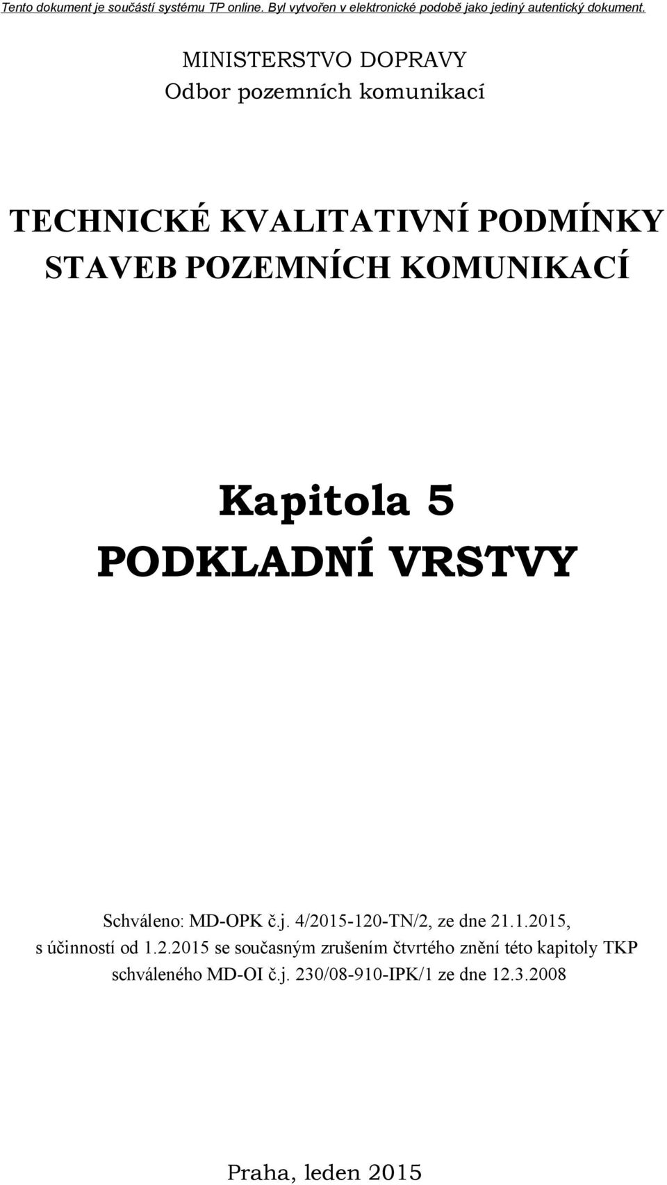 4/2015-120-TN/2, ze dne 21.1.2015, s účinností od 1.2.2015 se současným zrušením čtvrtého znění této kapitoly TKP schváleného MD-OI č.