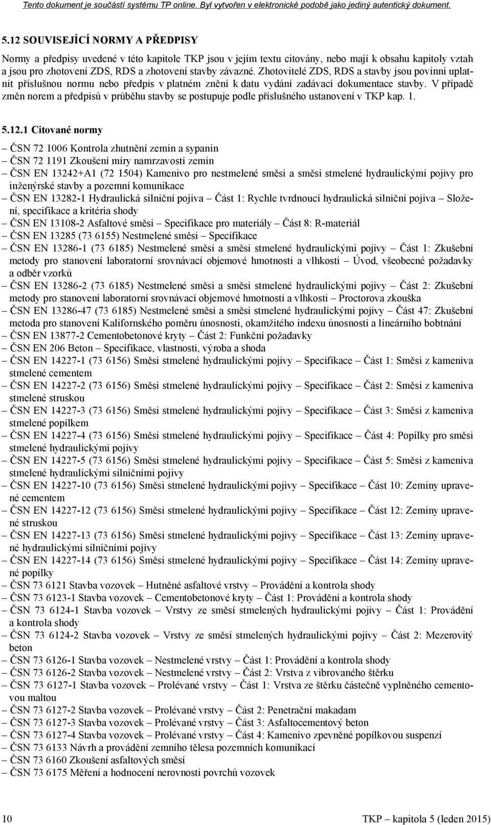 V případě změn norem a předpisů v průběhu stavby se postupuje podle příslušného ustanovení v TKP kap. 1. 5.12.
