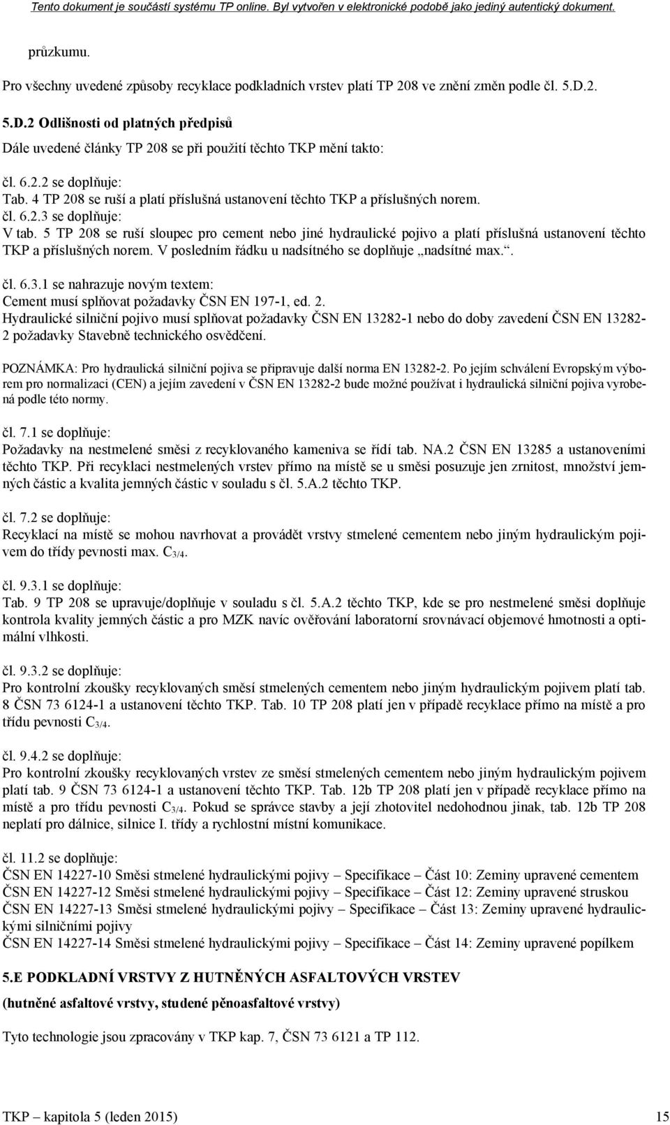 4 TP 208 se ruší a platí příslušná ustanovení těchto TKP a příslušných norem. čl. 6.2.3 se doplňuje: V tab.