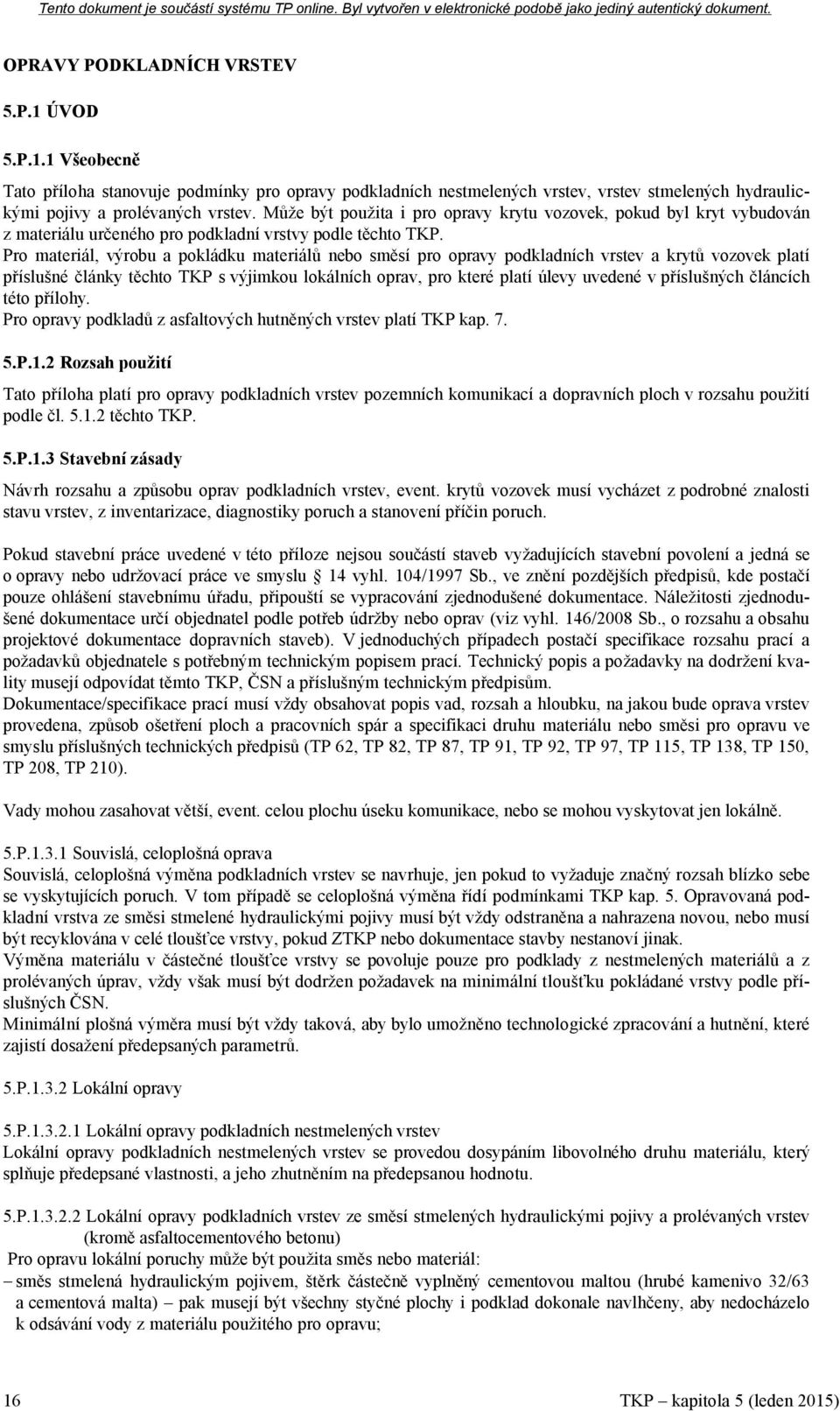 Pro materiál, výrobu a pokládku materiálů nebo směsí pro opravy podkladních vrstev a krytů vozovek platí příslušné články těchto TKP s výjimkou lokálních oprav, pro které platí úlevy uvedené v