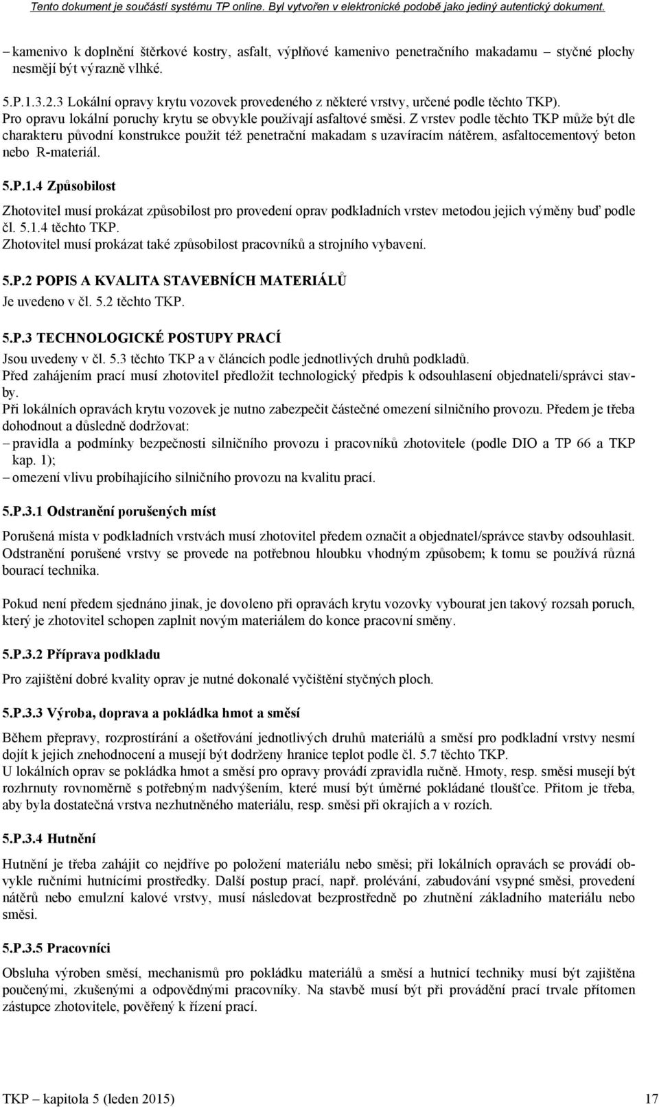 Z vrstev podle těchto TKP může být dle charakteru původní konstrukce použit též penetrační makadam s uzavíracím nátěrem, asfaltocementový beton nebo R-materiál. 5.P.1.