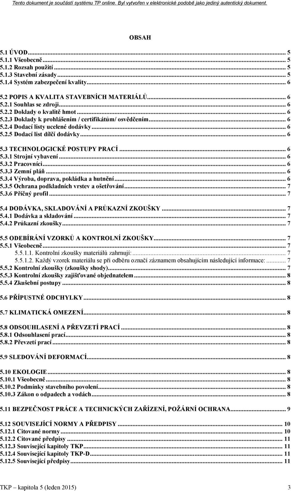 .. 6 5.3.1 Strojní vybavení... 6 5.3.2 Pracovníci... 6 5.3.3 Zemní pláň... 6 5.3.4 Výroba, doprava, pokládka a hutnění... 6 5.3.5 Ochrana podkladních vrstev a ošetřování... 7 5.