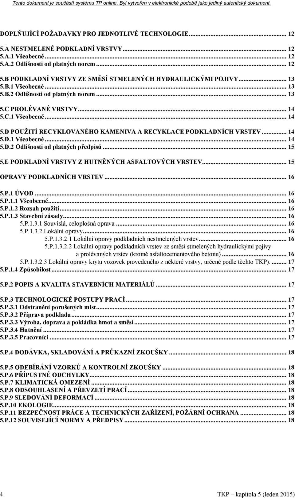 .. 15 5.E PODKLADNÍ VRSTVY Z HUTNĚNÝCH ASFALTOVÝCH VRSTEV... 15 OPRAVY PODKLADNÍCH VRSTEV... 16 5.P.1 ÚVOD... 16 5.P.1.1 Všeobecně... 16 5.P.1.2 Rozsah použití... 16 5.P.1.3 