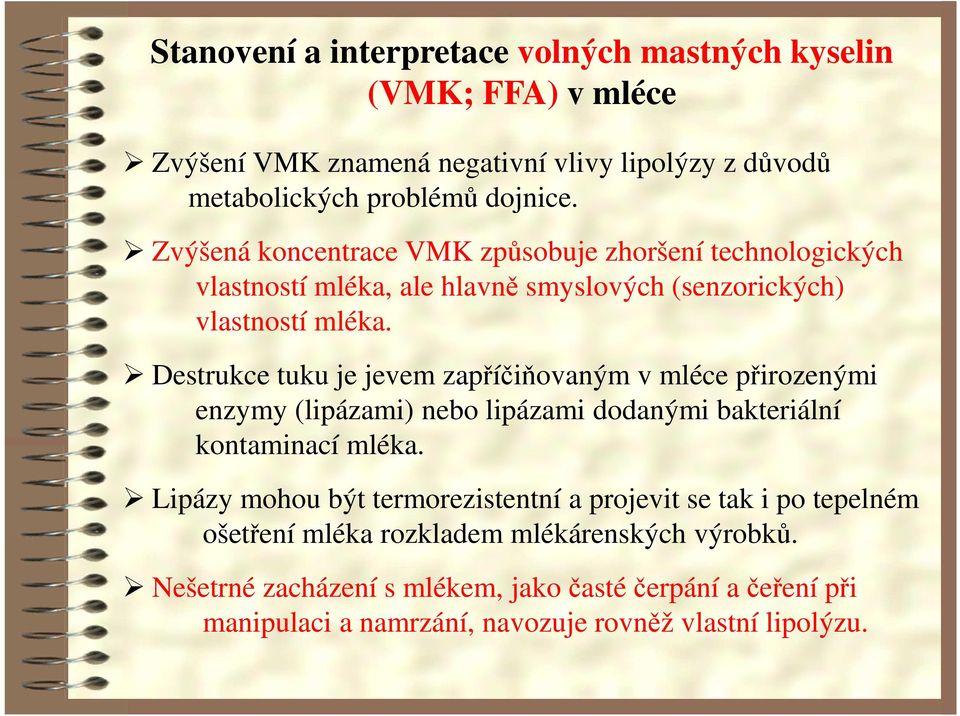 Destrukce tuku je jevem zapříčiňovaným v mléce přirozenými enzymy (lipázami) nebo lipázami dodanými bakteriální kontaminací mléka.