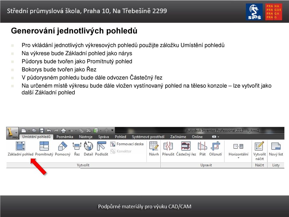 pohled Bokorys bude tvořen jako Řez V půdorysném pohledu bude dále odvozen Částečný řez Na určeném