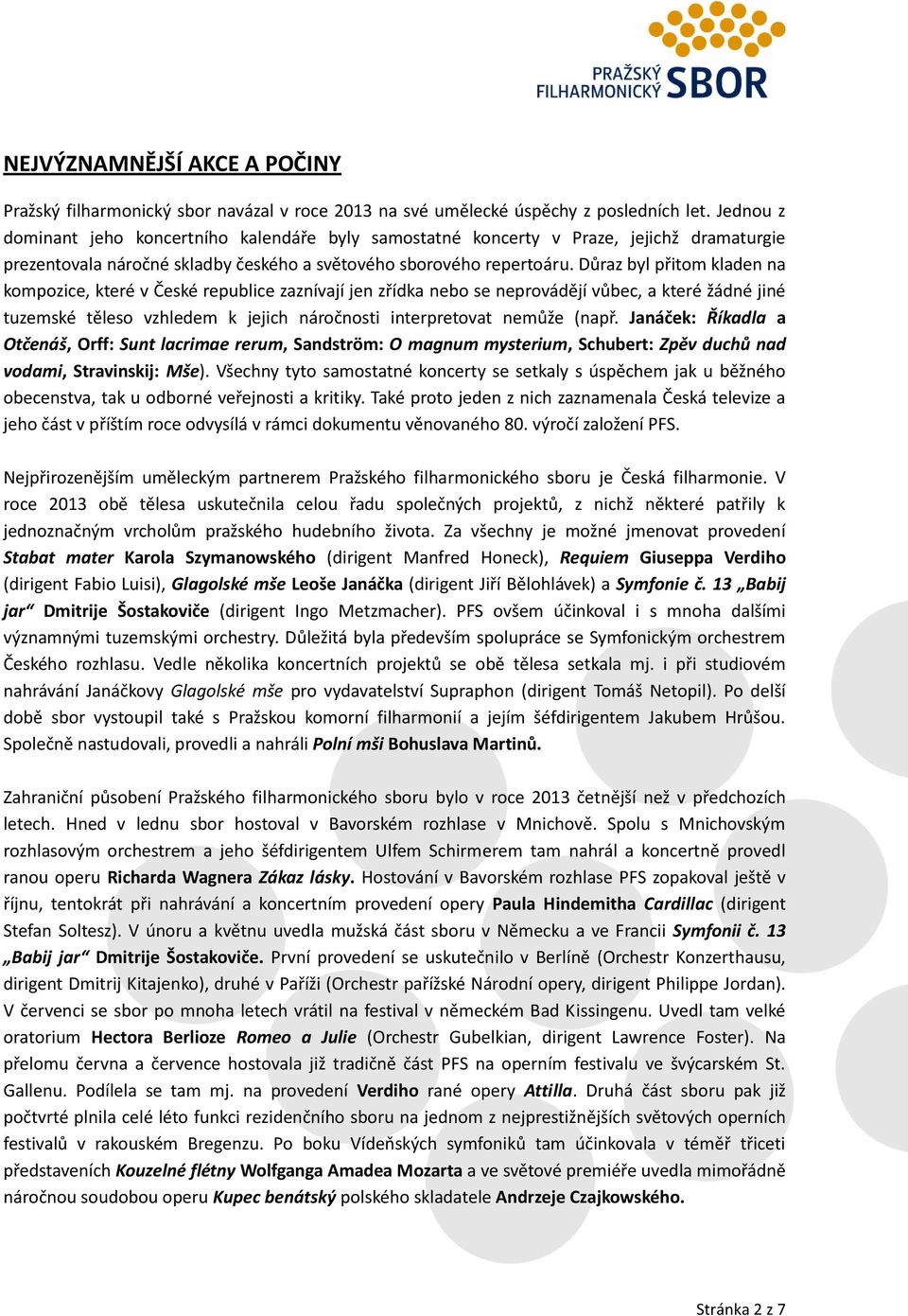 Důraz byl přitom kladen na kompozice, které v České republice zaznívají jen zřídka nebo se neprovádějí vůbec, a které žádné jiné tuzemské těleso vzhledem k jejich náročnosti interpretovat nemůže