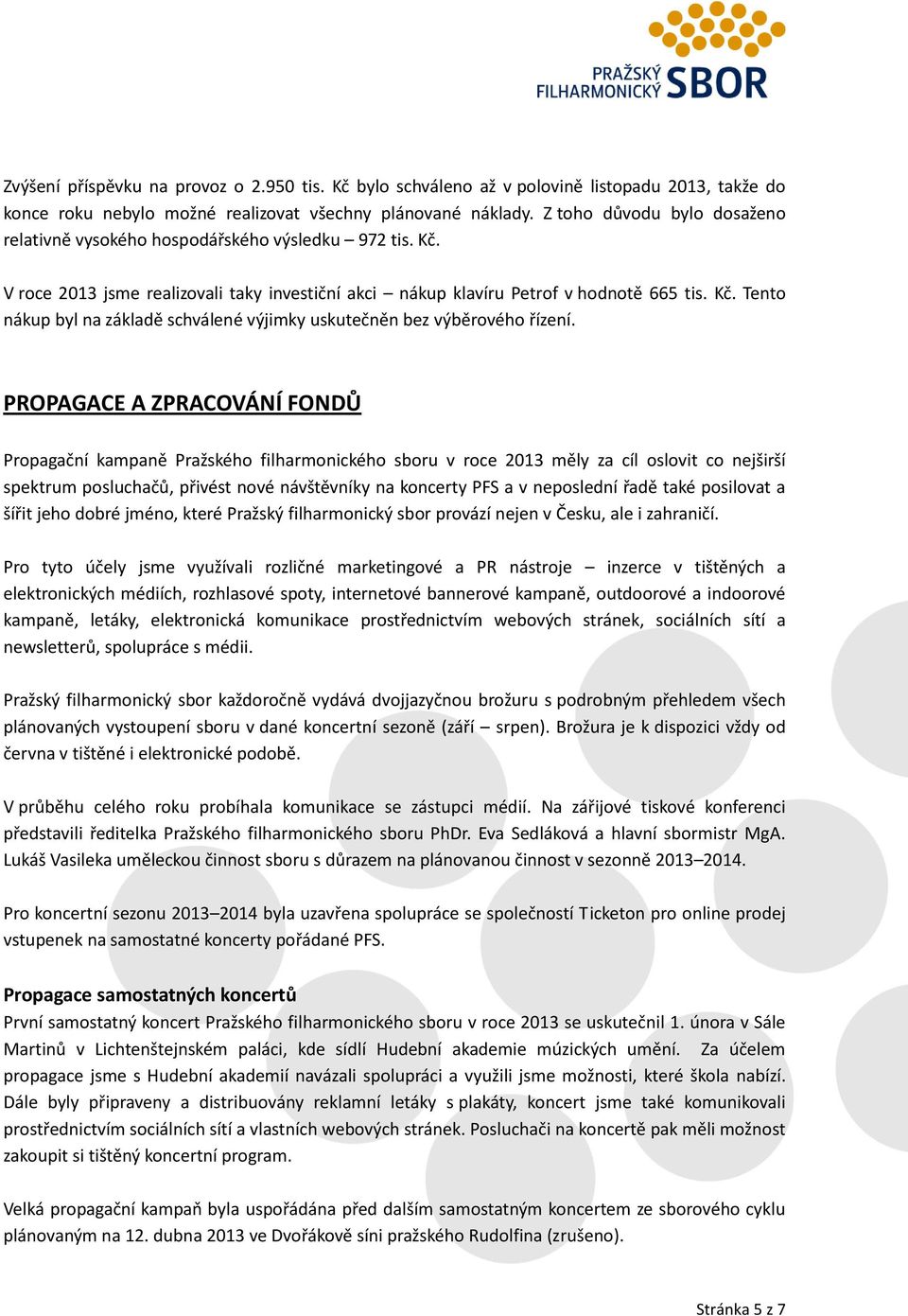 PROPAGACE A ZPRACOVÁNÍ FONDŮ Propagační kampaně Pražského filharmonického sboru v roce 2013 měly za cíl oslovit co nejširší spektrum posluchačů, přivést nové návštěvníky na koncerty PFS a v