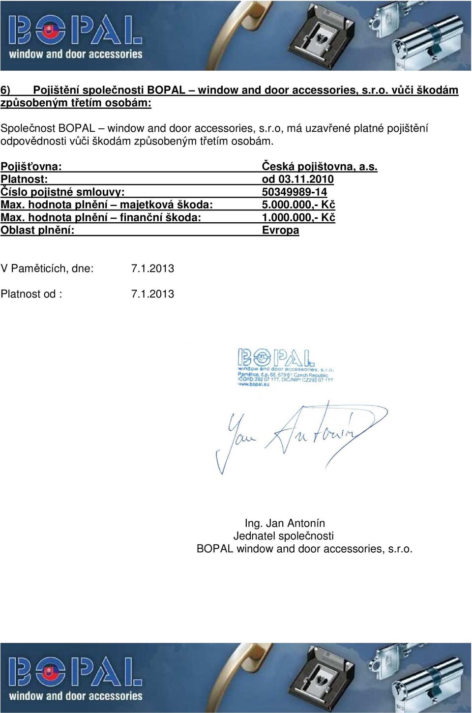 2010 Číslo pojistné smlouvy: 50349989-14 Max. hodnota plnění majetková škoda: 5.000.000,- Kč Max. hodnota plnění finanční škoda: 1.000.000,- Kč Oblast plnění: Evropa V Paměticích, dne: 7.