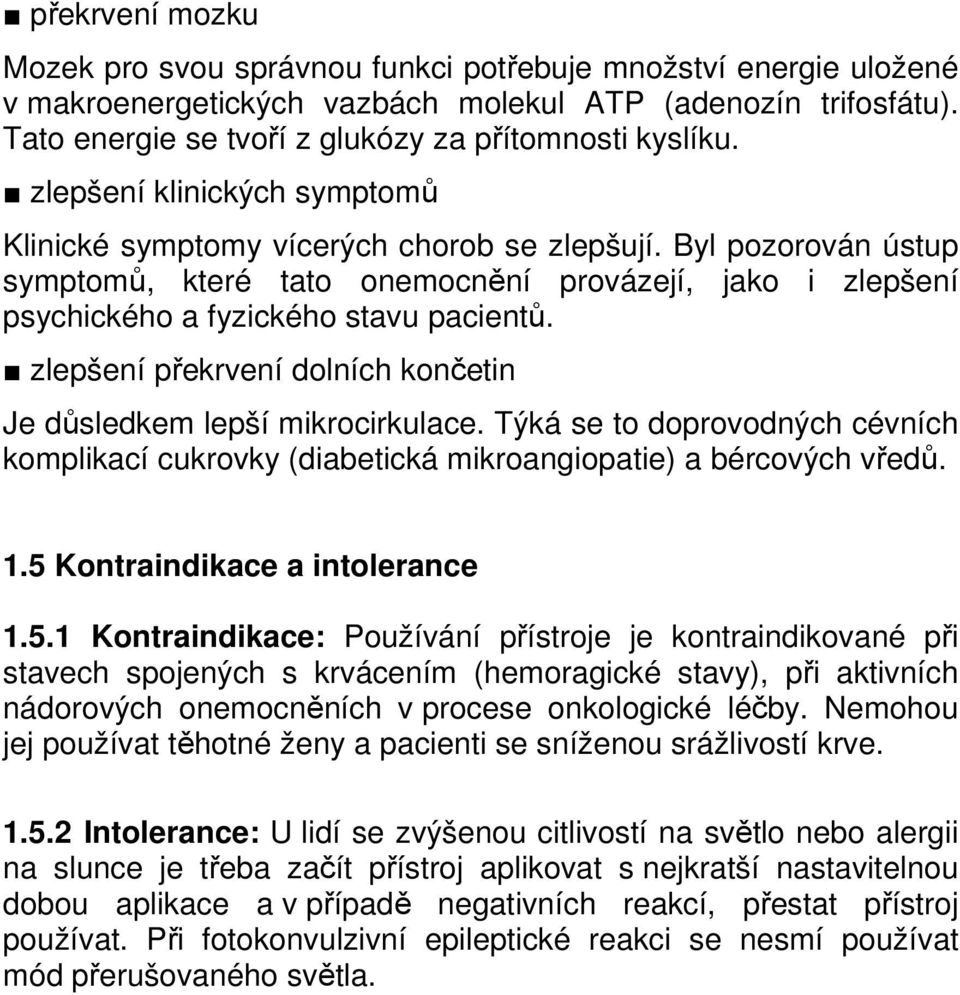 Byl pozorován ústup symptomů, které tato onemocnění provázejí, jako i zlepšení psychického a fyzického stavu pacientů. zlepšení překrvení dolních končetin Je důsledkem lepší mikrocirkulace.