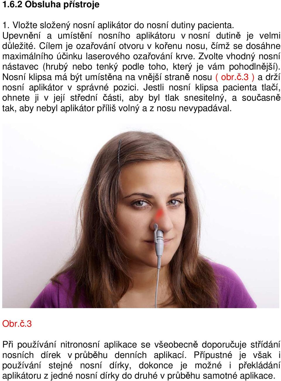 Nosní klipsa má být umístěna na vnější straně nosu ( obr.č.3 ) a drží nosní aplikátor v správné pozici.