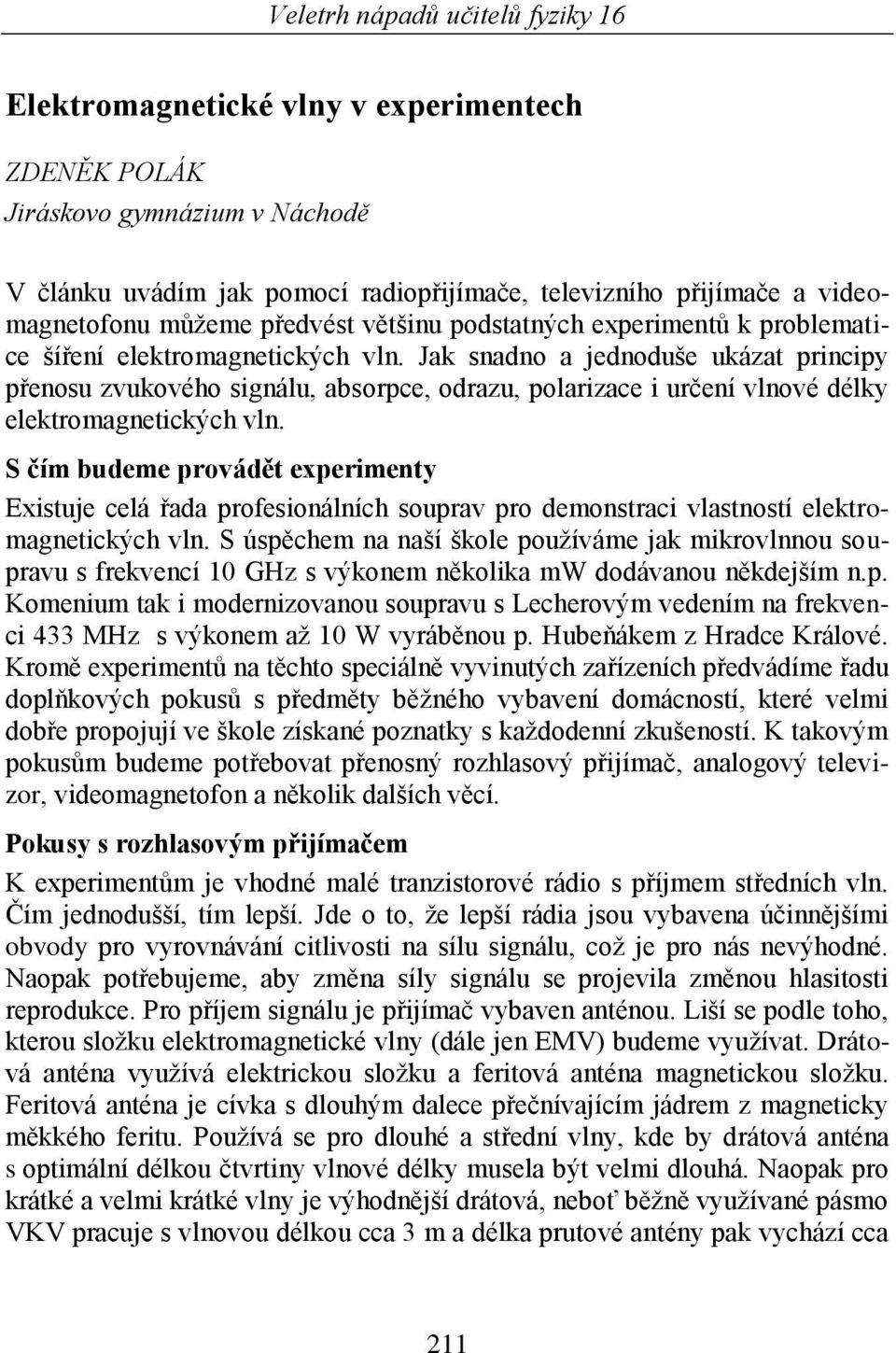 Jak snadno a jednoduše ukázat principy přenosu zvukového signálu, absorpce, odrazu, polarizace i určení vlnové délky elektromagnetických vln.