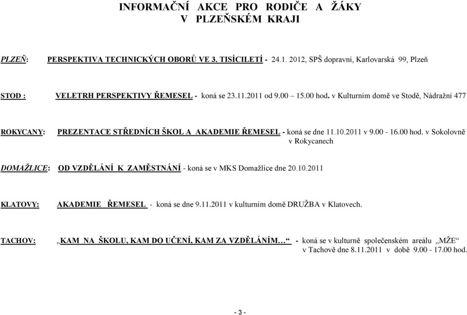 v Kulturním domě ve Stodě, Nádraţní 477 ROKYCANY: PREZENTACE STŘEDNÍCH ŠKOL A AKADEMIE ŘEMESEL - koná se dne 11.10.2011 v 9.00-16.00 hod.