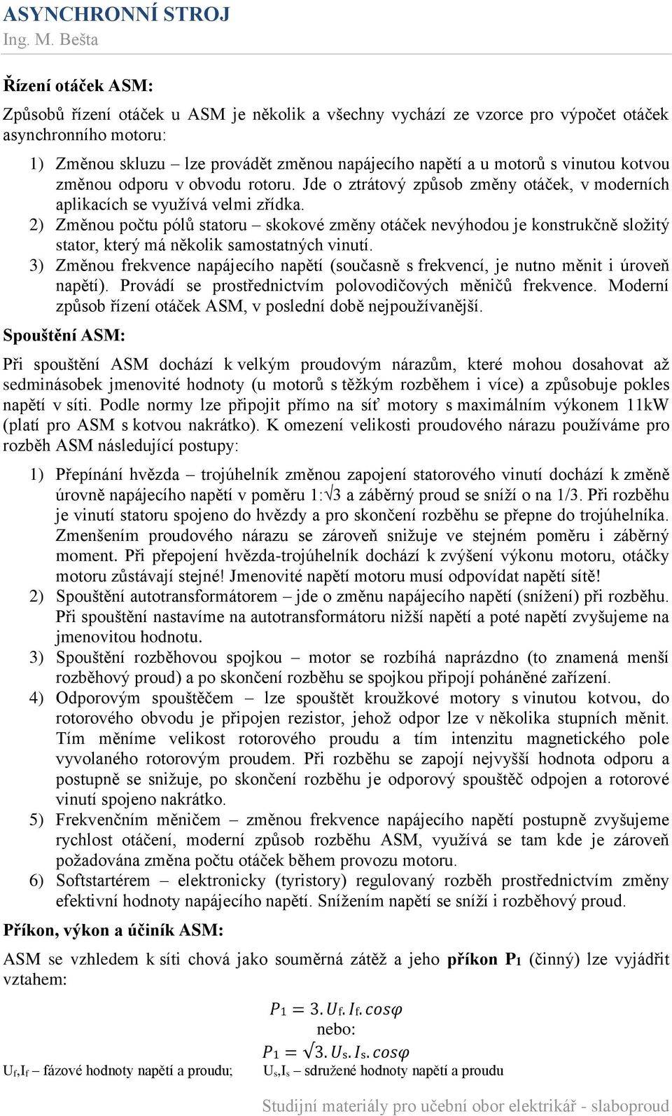 2) Změnou počtu pólů statoru skokové změny otáček nevýhodou je konstrukčně složitý stator, který má několik samostatných vinutí.