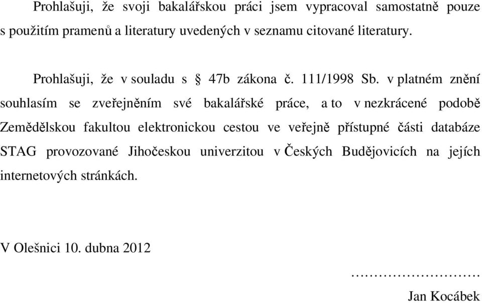 v platném znění souhlasím se zveřejněním své bakalářské práce, a to v nezkrácené podobě Zemědělskou fakultou elektronickou