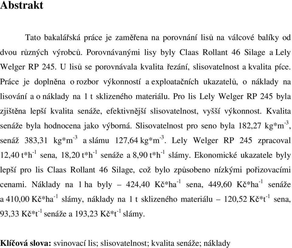 Pro lis Lely Welger RP 245 byla zjištěna lepší kvalita senáže, efektivnější slisovatelnost, vyšší výkonnost. Kvalita senáže byla hodnocena jako výborná.