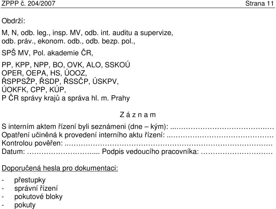 akademie ČR, PP, KPP, NPP, BO, OVK, ALO, SSKOÚ OPER, OEPA, HS, ÚOOZ, ŘSPPSŽP, ŘSDP, ŘSSČP, ÚSKPV, ÚOKFK, CPP, KÚP, P ČR správy krajů a správa