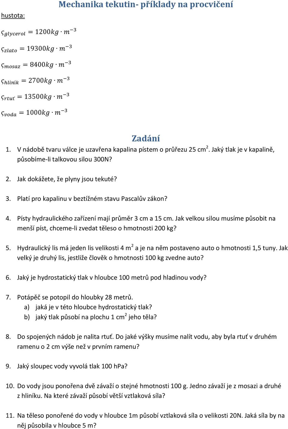 Jak velkou silou musíme působit na menší píst, chceme-li zvedat těleso o hmotnosti 200 kg? 5. Hydraulický lis má jeden lis velikosti 4 m 2 a je na něm postaveno auto o hmotnosti 1,5 tuny.