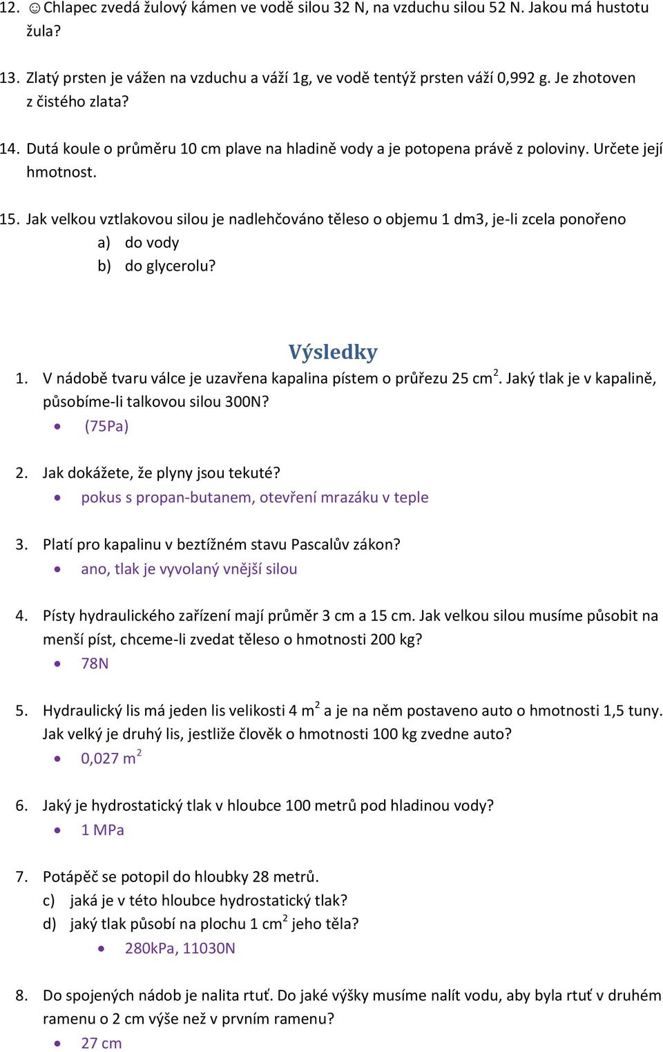 Jak velkou vztlakovou silou je nadlehčováno těleso o objemu 1 dm3, je-li zcela ponořeno a) do vody b) do glycerolu? Výsledky 1. V nádobě tvaru válce je uzavřena kapalina pístem o průřezu 25 cm 2.