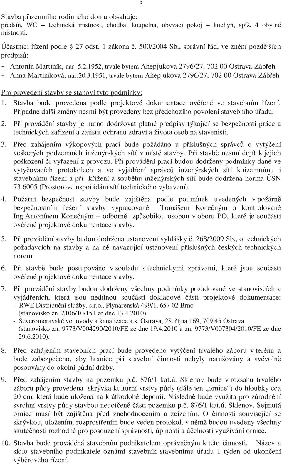 1951, trvale bytem Ahepjukova 2796/27, 702 00 Ostrava-Zábřeh Pro provedení stavby se stanoví tyto podmínky: 1. Stavba bude provedena podle projektové dokumentace ověřené ve stavebním řízení.