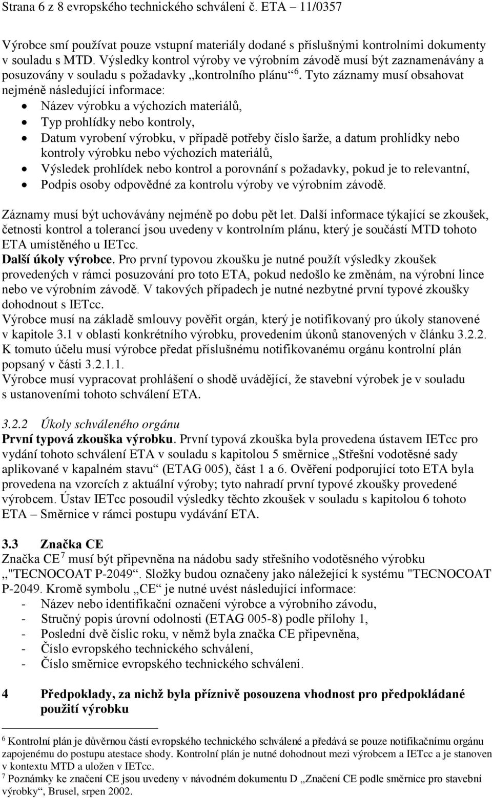 Tyto záznamy musí obsahovat nejméně následující informace: Název výrobku a výchozích materiálů, Typ prohlídky nebo kontroly, Datum vyrobení výrobku, v případě potřeby číslo šarže, a datum prohlídky